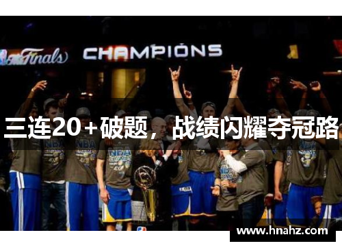 三连20+破题，战绩闪耀夺冠路